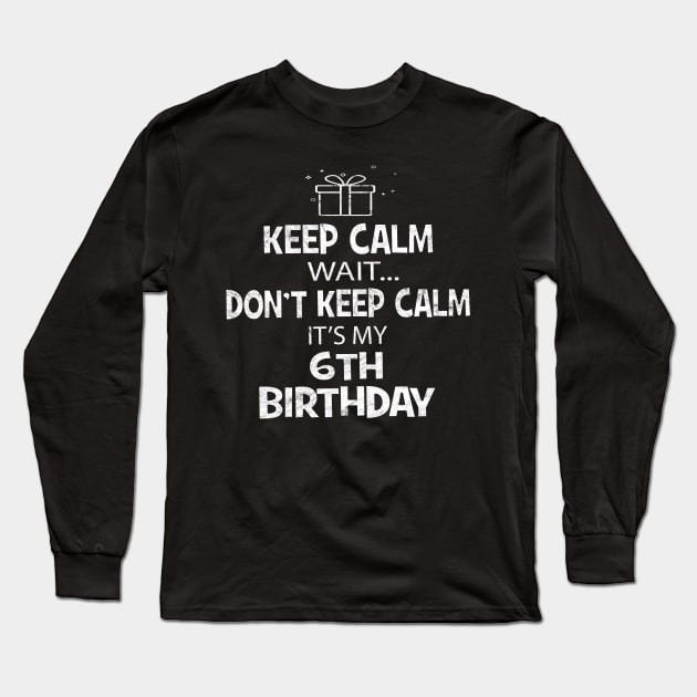 I Cant Keep Calm It's My 6th birthday 6 years old Gift Long Sleeve T-Shirt by Grabitees